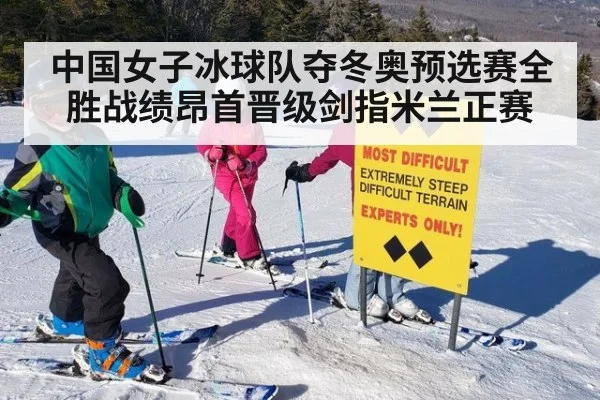 中国女子冰球队夺冬奥预选赛全胜战绩昂首晋级剑指米兰正赛